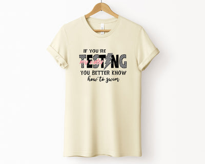 If You're Testing My Waters, You Better Know How To Swim T-Shirt