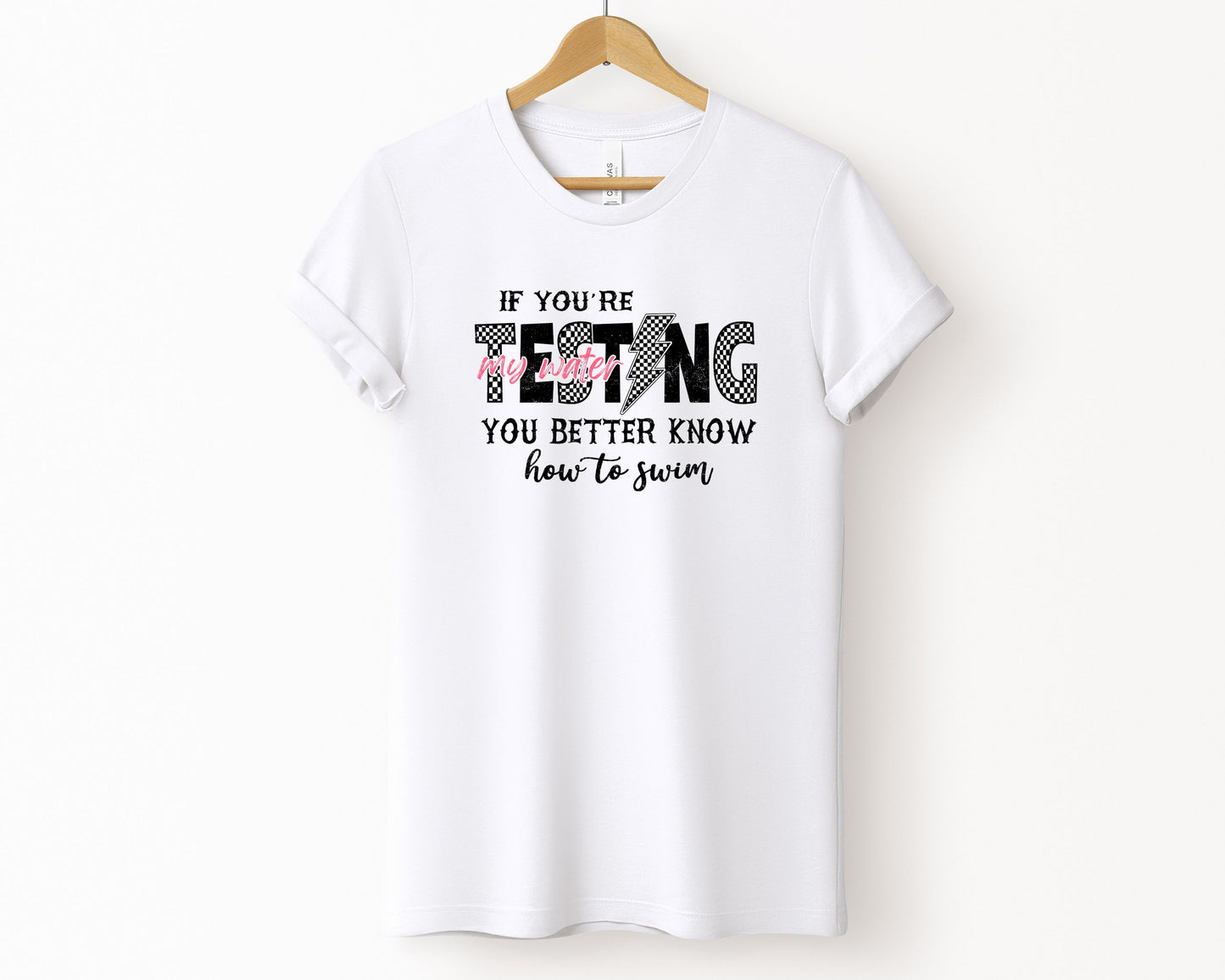 If you're testing my water, you better know how to swim T-Shirt